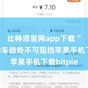 比特派官网app下载“智能电动车趋势不可阻挡苹果手机下载bitpie