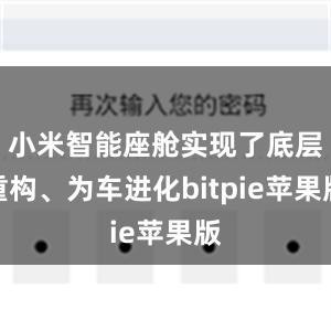 小米智能座舱实现了底层重构、为车进化bitpie苹果版